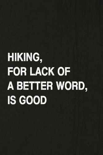 Hiking, for Lack of a Better Word, Is Good: Hiking Log Book, Complete Notebook Record of Your Hikes. Ideal for Walkers, Hikers and Those Who Love Hiking