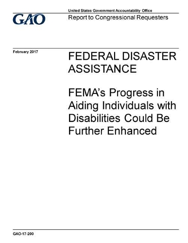 Federal Disaster Assistance: Fema's Progress in Aiding Individuals with Disabilities Could Be Further Enhanced