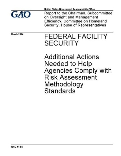 Federal Facility Security: Additional Actions Needed to Help Agencies Comply with Risk Assessment Methodology Standards