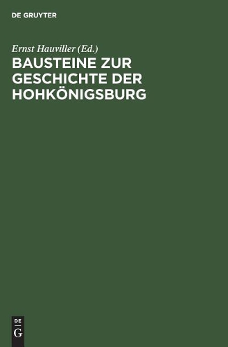 Bausteine Zur Geschichte Der Hohkönigsburg: Urkunden, Akten Und Regesten Aus Der Zeit Des XV. Bis XVII. Jahrhunderts(German)