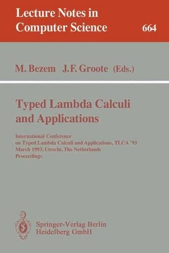 Typed Lambda Calculi and Applications: International Conference on Typed Lambda Calculi and Applications, TLCA '93, March 16-18, 1993, Utrecht, The Netherlands. Proceedings(664 Lecture Notes in Computer Science)