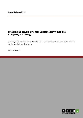 Integrating Environmental Sustainability into the Company's strategy: A study of contributing factors to overcome barriers between sustainability and shareholder demands