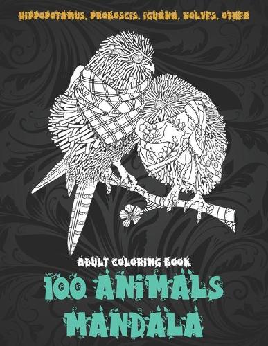 100 Animals Mandala - Adult Coloring Book - Hippopotamus, Proboscis, Iguana, Wolves, other