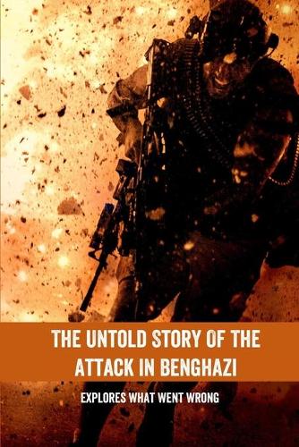 The Untold Story Of The Attack In Benghazi