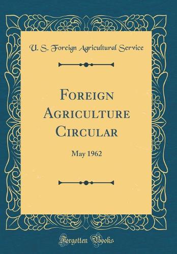 Foreign Agriculture Circular: May 1962 (Classic Reprint)