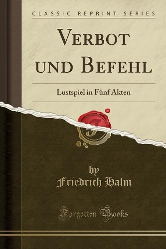 Verbot Und Befehl: Lustspiel in Fünf Akten (Classic Reprint)