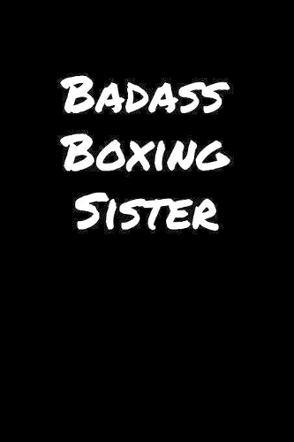 Badass Boxing Sister: A soft cover blank lined journal to jot down ideas, memories, goals, and anything else that comes to mind.
