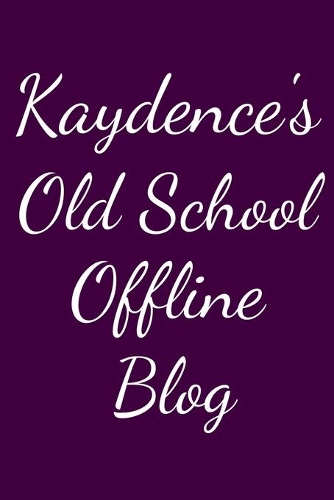 Kaydence's Old School Offline Blog