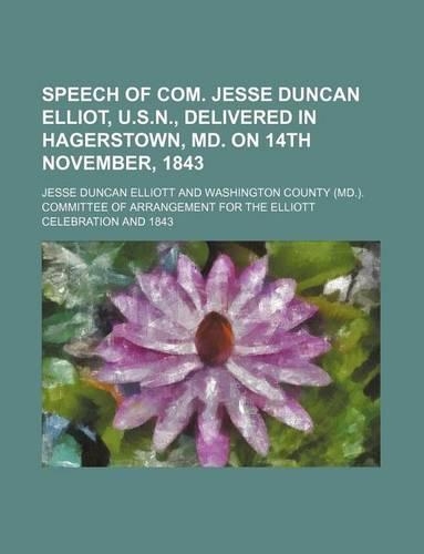 Speech of Com. Jesse Duncan Elliot, U.S.N., Delivered in Hagerstown, MD. on 14th November, 1843