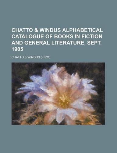 Chatto & Windus Alphabetical Catalogue of Books in Fiction and General Literature, Sept. 1905: (English)