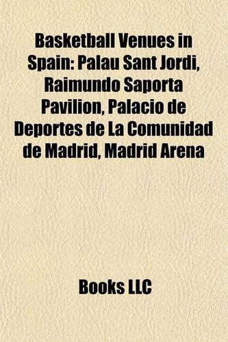 Basketball Venues in Spain: Palau Sant Jordi, Raimundo Saporta Pavilion, Palacio de Deportes de La Comunidad de Madrid, Madrid Arena(English)