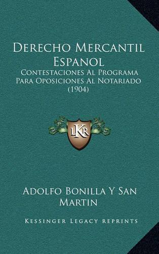 Derecho Mercantil Espanol: Contestaciones Al Programa Para Oposiciones Al Notariado (1904)(Spanish)