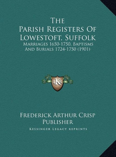 The Parish Registers Of Lowestoft, Suffolk: Marriages 1650-1750, Baptisms And Burials 1724-1750 (1901)