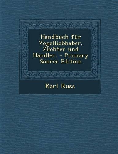 Handbuch Fur Vogelliebhaber, Zuchter Und Handler.: (German)