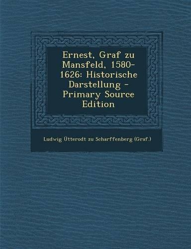 Ernest, Graf Zu Mansfeld, 1580-1626: Historische Darstellung(German)