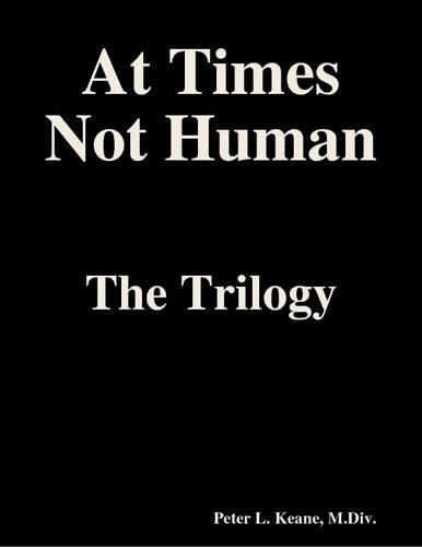At Times Not Human: The Trilogy