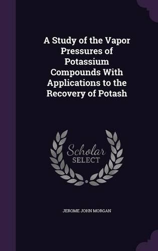 A Study of the Vapor Pressures of Potassium Compounds With Applications to the Recovery of Potash