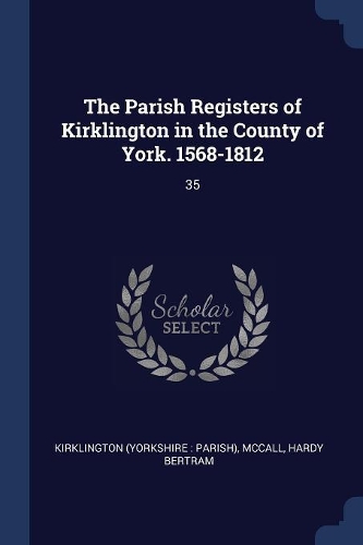 The Parish Registers of Kirklington in the County of York. 1568-1812