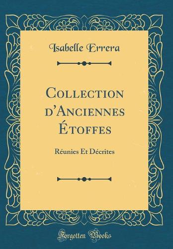 Collection d'Anciennes Étoffes: Réunies Et Décrites (Classic Reprint)