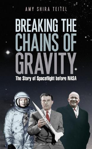 Breaking the Chains of Gravity: The Story of Spaceflight Before NASA: The Story of Spaceflight Before Nasa