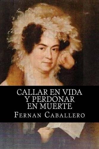 Callar en vida y perdonar en muerte: (Spanish)