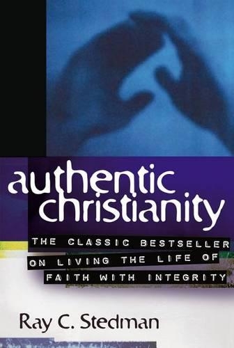 Authentic Christianity: The Classic Bestseller on Living the Life of Faith with Integrity