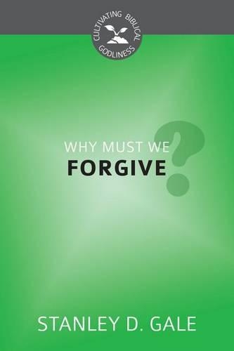 Why Must We Forgive?: (Cultivating Biblical Godliness)