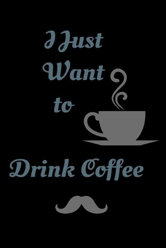 I Just Want To Drink Coffee - Notebook (Coffee Lovers Gifts For Office)