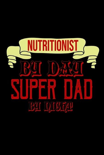 Nutritionist by day. Super dad by night: Notebook Journal Diary 110 Lined pages 6 x 9 in 15.24 x 22.86 cm Doodle Book Funny Great Gift