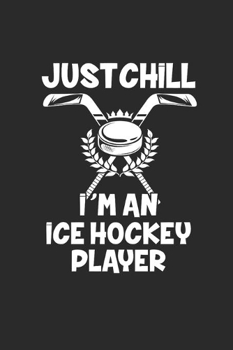 Just Chill Im an Ice Hockey Player