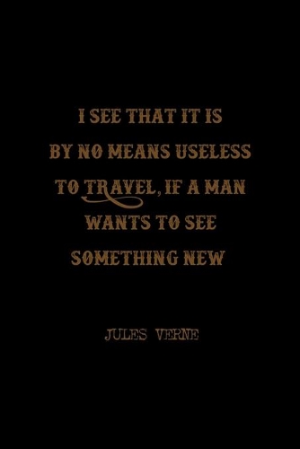 I See That It Is By No Means Useless To Travel, If A Man Wants To See Something New