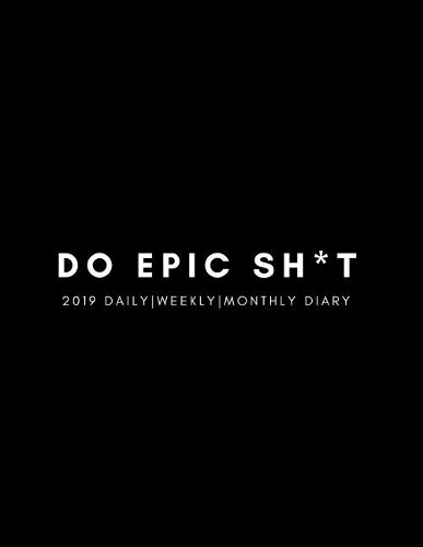 Do Epic Sh*t 2019 Daily, Weekly, Monthly Diary