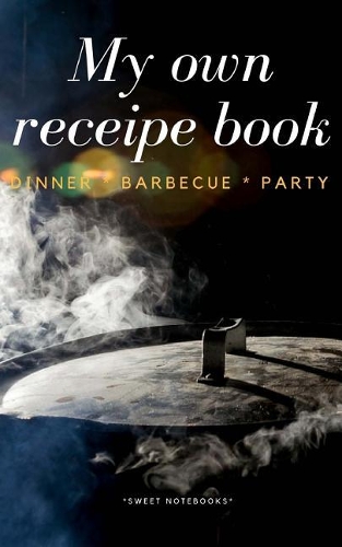 My Own Receipe Book Dinner Barbecue Party: Notebook for Recipes, Blank Book, Empty Fill in Cookbook Template, 5 x 8 notebook 100 pages, Diary