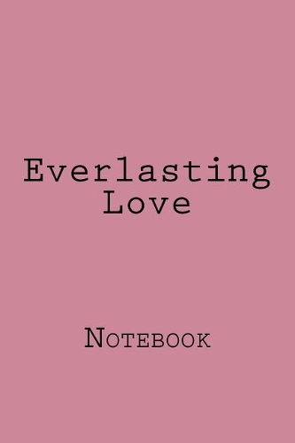 Everlasting Love: Designer Notebook with 150 lined pages, 6? x 9?. Glossy softcover, perfect for everyday use. Perfectly spaced between lines to allow plenty of room 