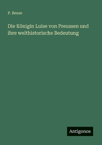 Die Königin Luise von Preussen und ihre welthistorische Bedeutung