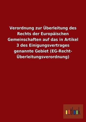 Verordnung zur Überleitung des Rechts der Europäischen Gemeinschaften auf das in Artikel 3 des Einigungsvertrages genannte Gebiet (EG-Recht- Überleitungsverordnung): (German)
