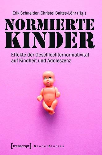 Normierte Kinder: Effekte Der Geschlechternormativität Auf Kindheit Und Adoleszenz(Gender Studies)