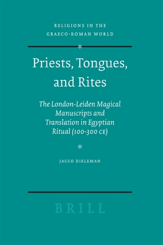 Priests, Tongues, and Rites: The London-Leiden Magical Manuscripts and Translation in Egyptian Ritual (100-300 Ce)(Religions in the Graeco-Roman World)