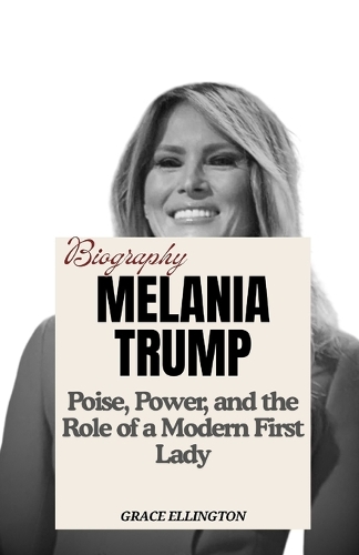 Biography of Melania Trump: Poise, Power, and the Role of a Modern First Lady