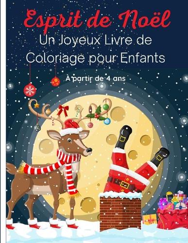 Esprit de Noël - Un Joyeux Livre de Coloriage pour Enfants: 50 Magnifiques Scènes d'Hiver et de Fêtes: Père Noël, Rennes, Elfes, Bonhommes de Neige, Sapins, Guirlandes, Animaux, et plus. Cadeau de Noël Parfai