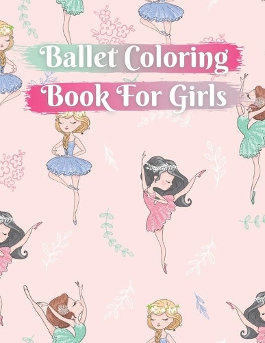Ballet Coloring Book For Girls: Cute Ballerina Coloring Book For Girls, Simple and Fun Designs Ballet Dancers