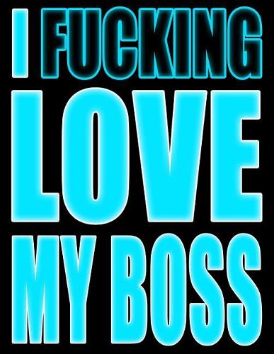 I Fucking Love My Boss