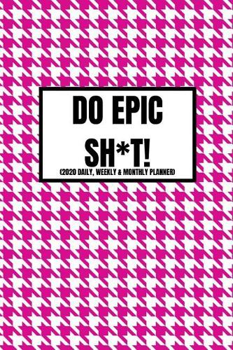 Do Epic Sh*t (2020 Daily, Weekly & Monthly Planner)