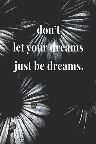Don't Let Your Dreams Just Be Dreams.