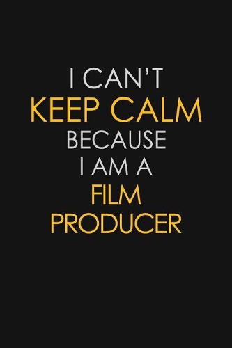 I Can't Keep Calm Because I Am A Film Producer
