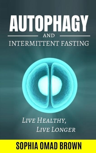 Autophagy and Intermittent Fasting: Find out how to Live Healthy and Longer, Lose Weight, Burn Fat & Build Muscle. BONUS: 80 Easy Recipes (Keto, Water Fasting, One Meal, 16:8) & 3 Week