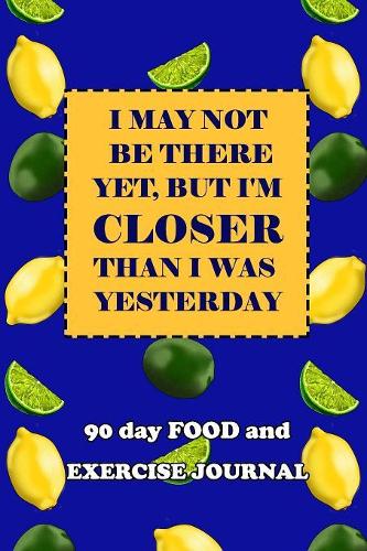 90 Day Food and Exercise Journal: I May Not Be There Yet, But I'm Closer Than I Was Yesterday