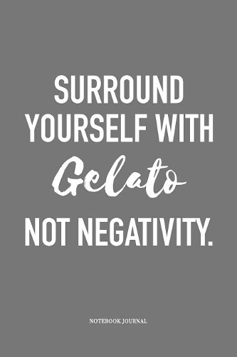 Surround Yourself With Gelato Not Negativity