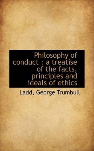Philosophy of Conduct: A Treatise of the Facts, Principles and Ideals of Ethics(English)