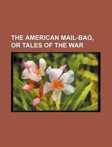 The American Mail-Bag, or Tales of the War